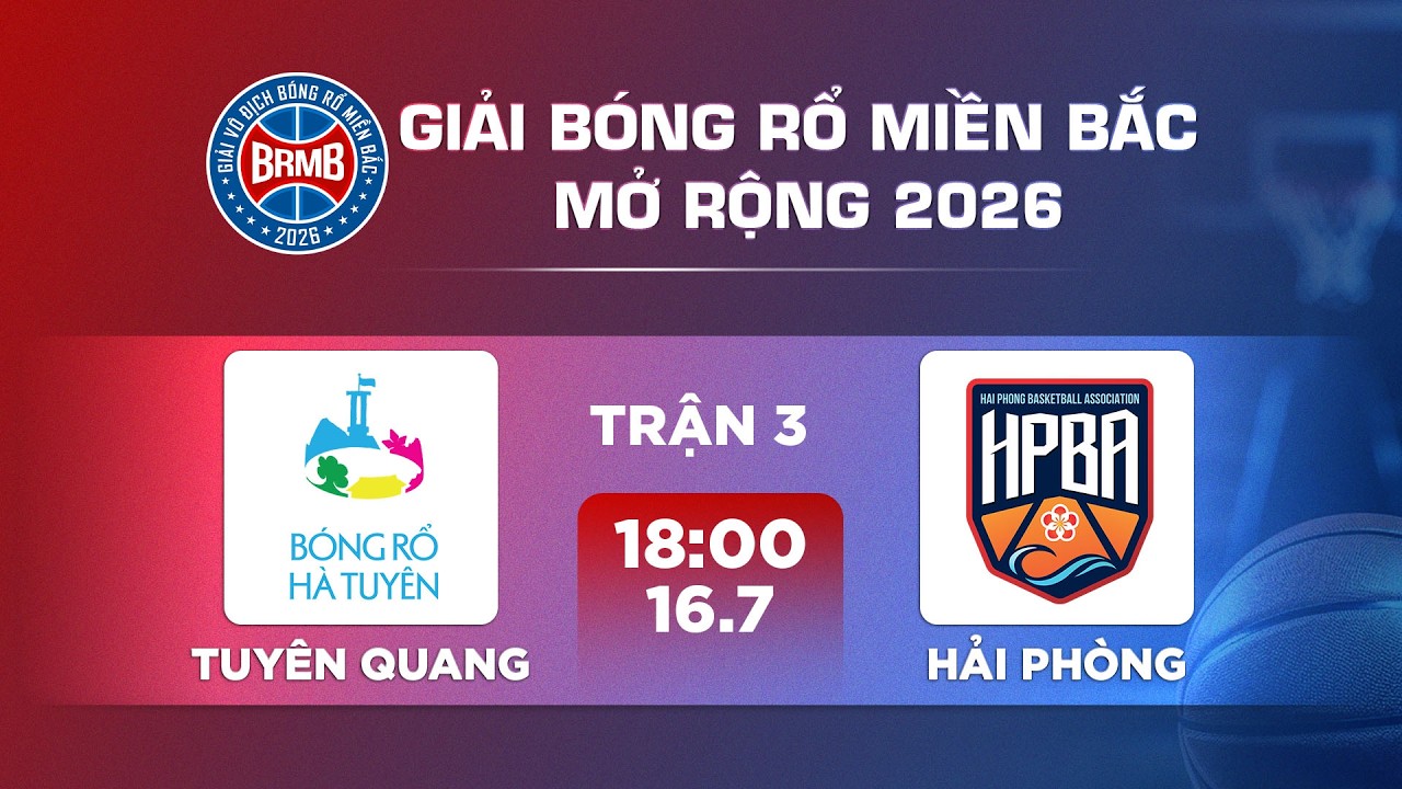 🔴Livestream: TUY&Ecirc;N QUANG - HẢI PH&Ograve;NG | GIẢI B&Oacute;NG RỔ MIỀN BẮC MỞ RỘNG 2026