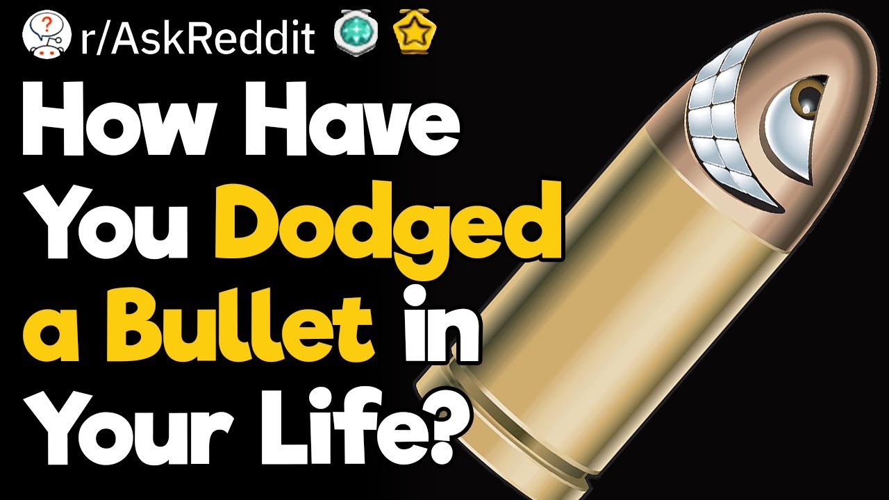 How Have You Dodged a Bullet?