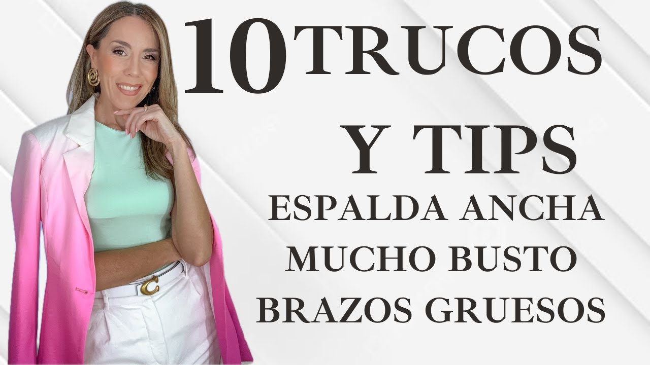 10 TRUCOS DE ESTILO / ESPALDA ANCHA / MUCHO BUSTO / BRAZOS GRUESOS