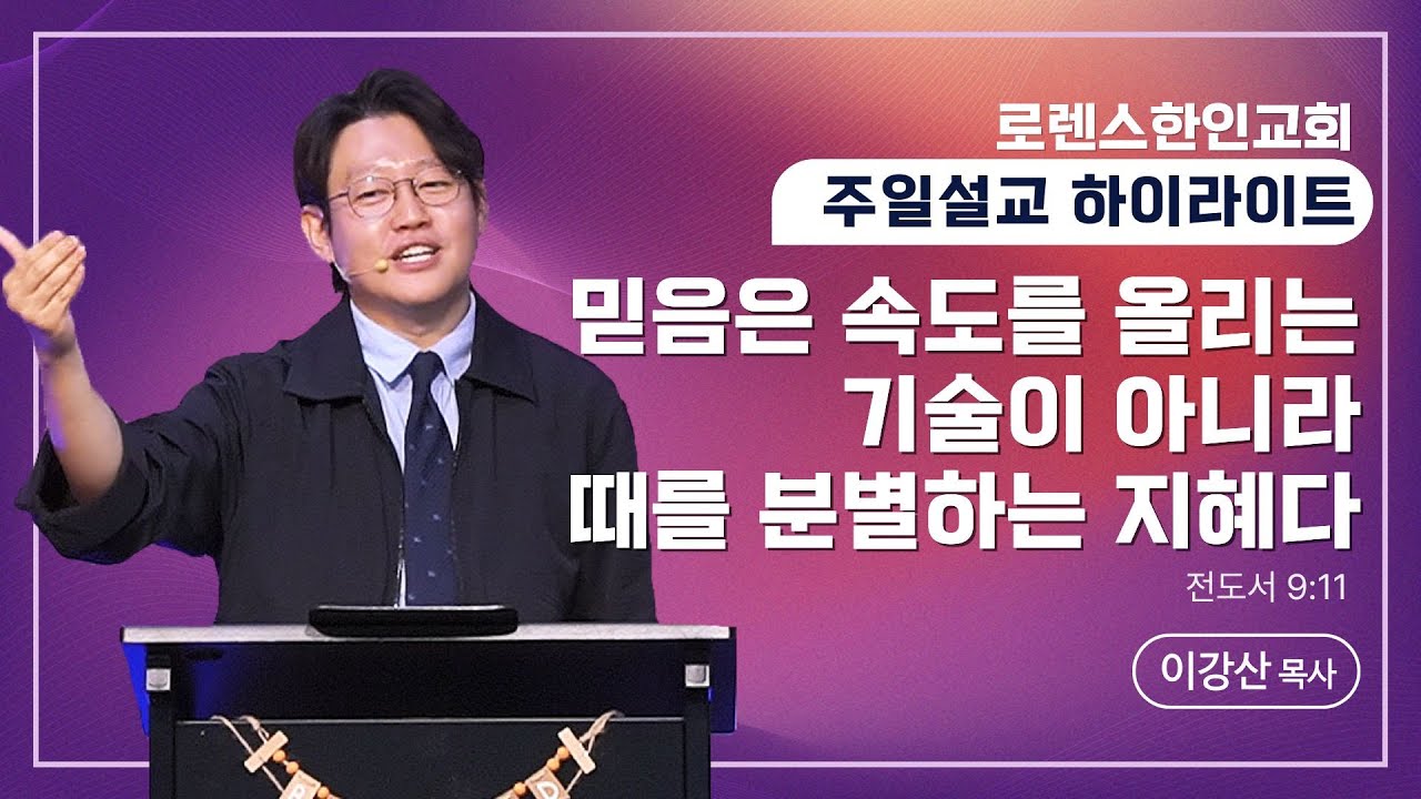 [주일예배 설교 하이라이트] 2025/09/21ㅣ믿음은 속도를 올리는 기술이 아니라, 때를 분별하는 지혜다ㅣ이강산 목사ㅣ전도서 9:11