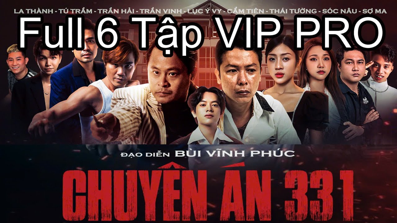 CHUYÊN ÁN 331-FULL 6 TẬP-BẢNG NÂNG CẤP 4K-BÙI VĨNH PHÚC-LA THÀNH-BA BÁO-HẢI SÓI-LỤC Ý VY-TRẦN VINH