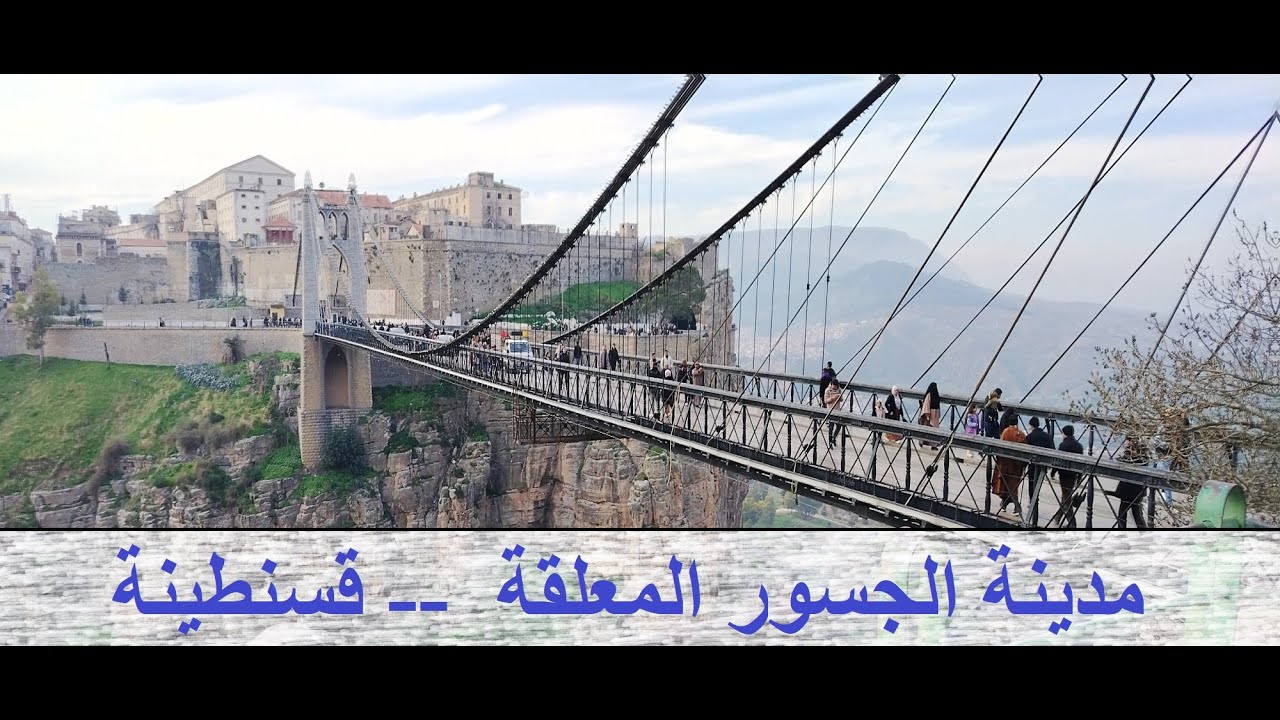 Constantine, the city of suspended bridges -- قسنطينة، مدينة الجسور المعلقة