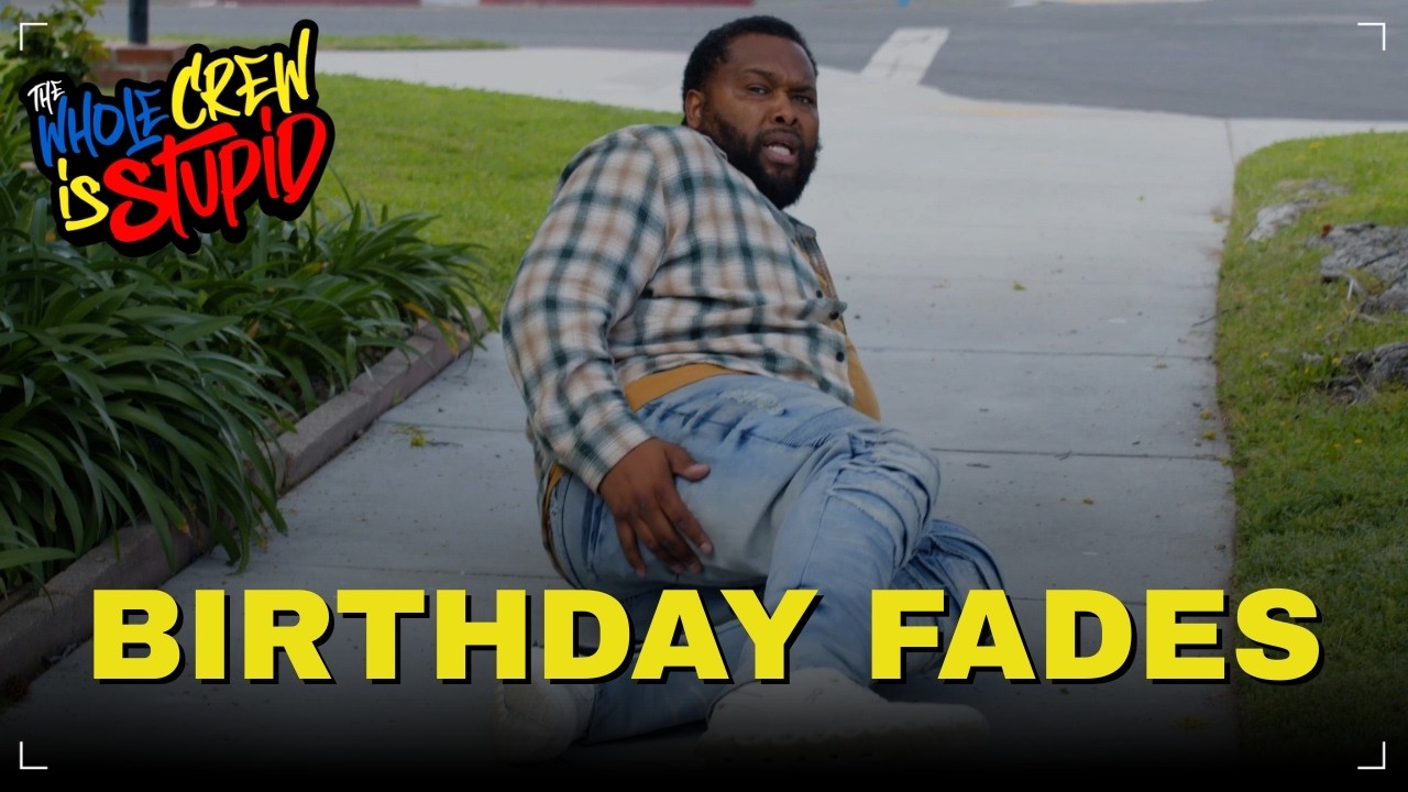 BIRTHDAY FADES | THE WHOLE CREW IS STUPID