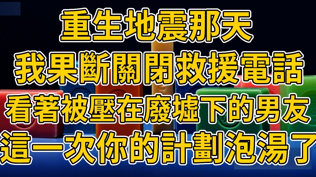 【重生地震】上一世，我救男友失去雙腿，他靠拍我殘疾賺千萬，重生後，我笑著關掉救援電話#重生 #故事 #一口氣看完