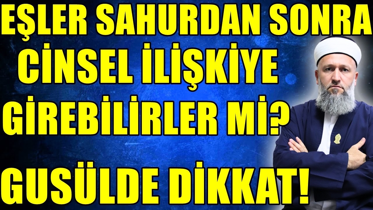 SAHUR YAPTIKTAN SONRA EŞLER ARASINDA MÜNASEBET OLABİLİR Mİ? PEKİ GUSÜL! Hüseyin ÇEVİK