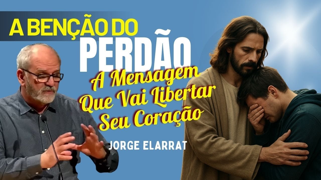 A Bênção do Perdão – Entenda o Poder Espiritual do Perdão | Jorge Elarrat 🙏🏻✨