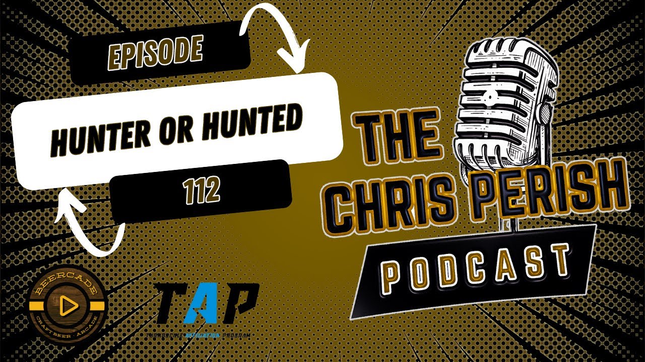 The Chris Perish Podcast - Episode 112 : Hunter or Hunted