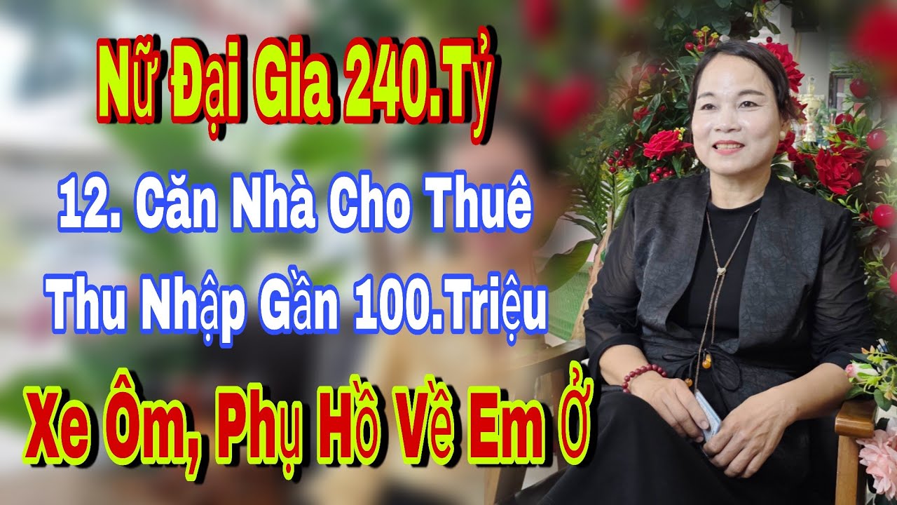 Nữ Đại Gia 240.Tỷ 12 Căn Nhà Cho Thuê Em Cô Đơn Lắm Xe Ôm, Phụ Hồ Phải Về Nhà Em Ở 