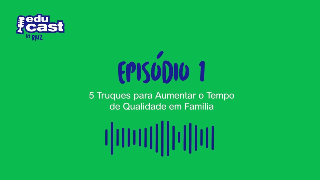 RAIZ EDUCAST #1 :: 5 Truques para Aumentar o Tempo de Qualidade em Família