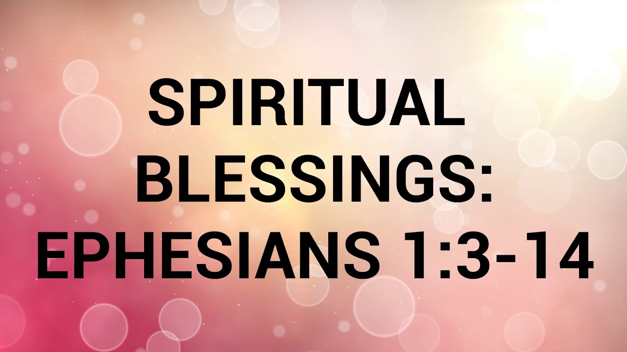 SPIRITUAL BLESSINGS: EPHESIANS 1:3-14
