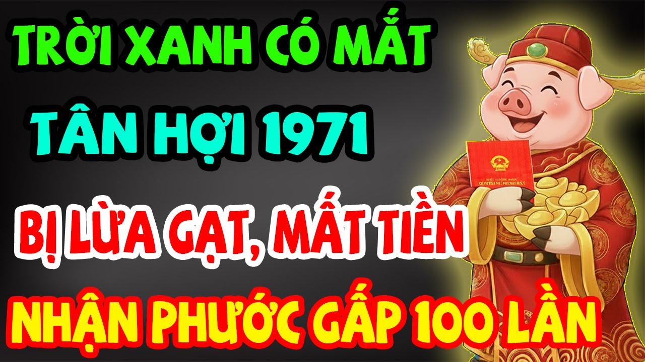Trời Xanh Có Mắt, Tân Hợi 1971 Bị Phản Bội, Mất Tiền, Nhưng Cuối Đời Được Trời Thương Phật Độ