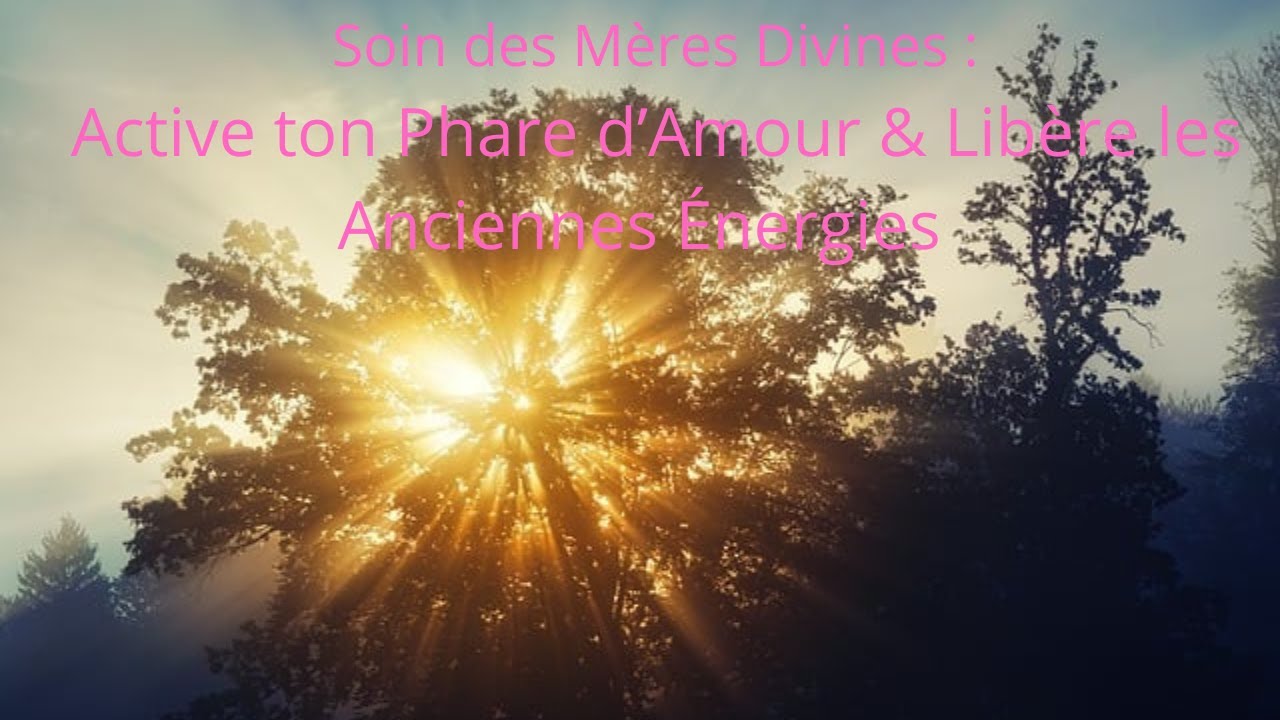 ✨Soin des Mères Divines : Active ton Phare d’Amour & Libère les Anciennes Énergies✨