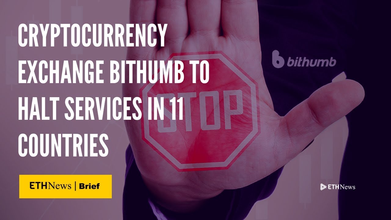 Cryptocurrency Exchange Bithumb To Halt Services In 11 Countries | ETHNews Brief