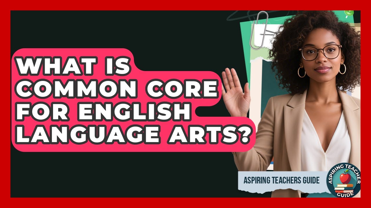 What Is Common Core For English Language Arts? - Aspiring Teacher Guide