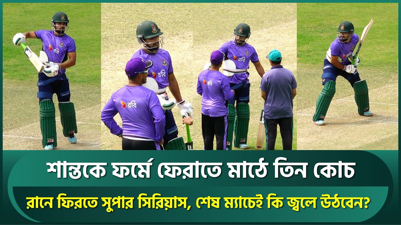 রানে ফিরতে সুপার সিরিয়াস শান্ত, ফর্মে ফেরাতে মাঠে তিন কোচ; শেষ ম্যাচেই কি জ্বলে উঠবেন? | Shanto