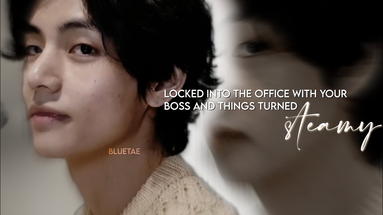 Locked into the office with your boss and things turned st€amy II Taehyung FF [𝒐𝒏𝒆𝒔𝒉𝒐𝒕]