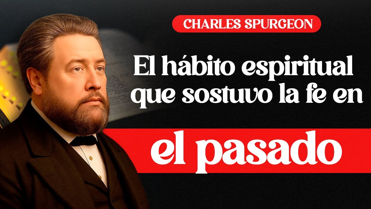 El hábito espiritual que sostuvo la fe en el pasado – Charles Spurgeon