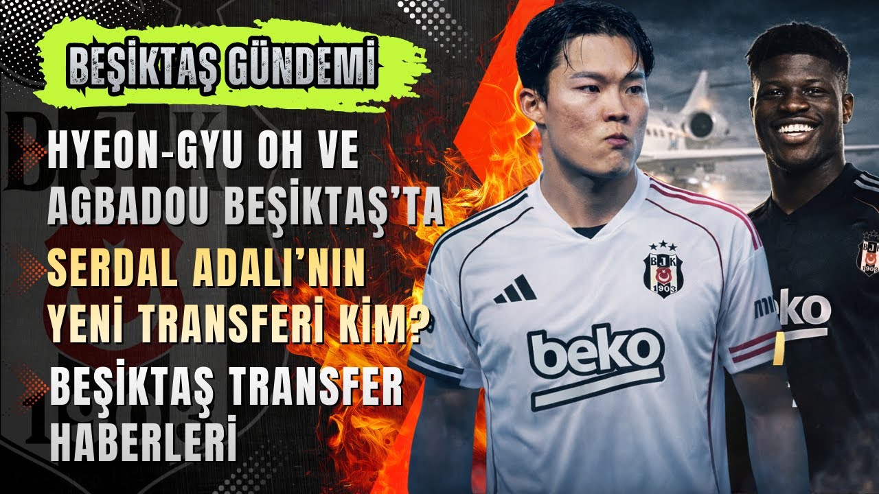 ✈️Emmanuel Agbadou ve Hyeon-gyu Oh GELİYOR | Beşiktaş Transfer Haberleri CANLI