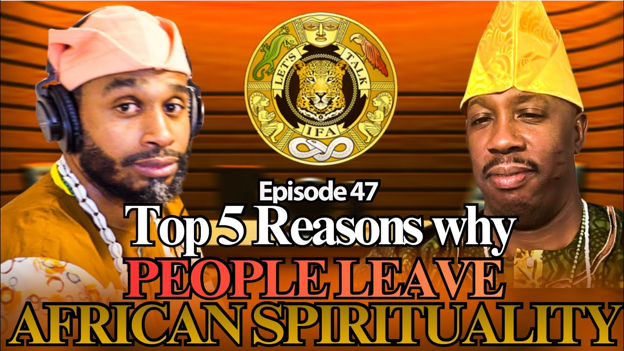 Let's Talk IFA: TOP 5 Reasons Why People LEAVE AFRICAN SPIRITUALITY