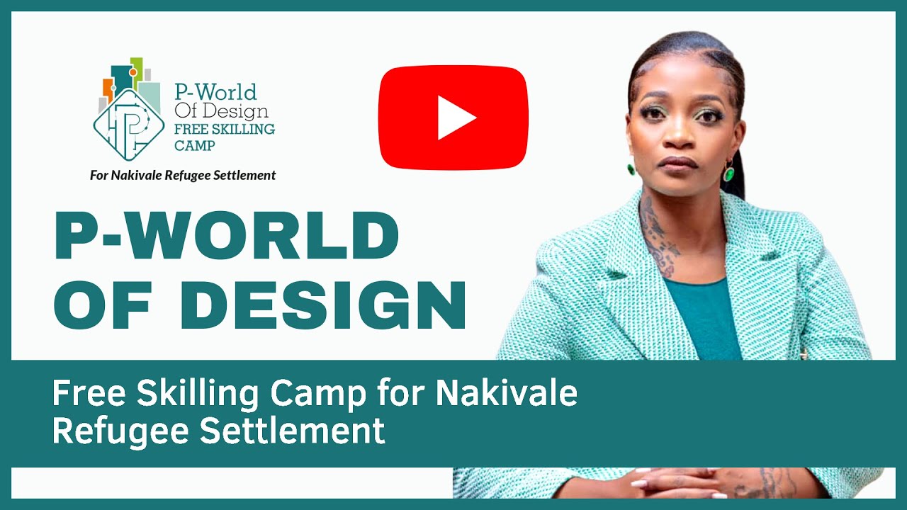 P World of Design Free Skilling Camp for Nakivale Refugee Settlement
