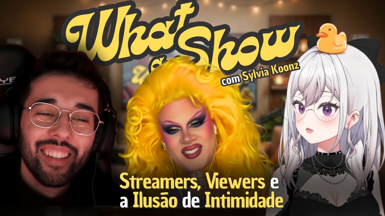 What a Show EP 6.3 - Streamers, Viewers e a Ilusão de Intimidade