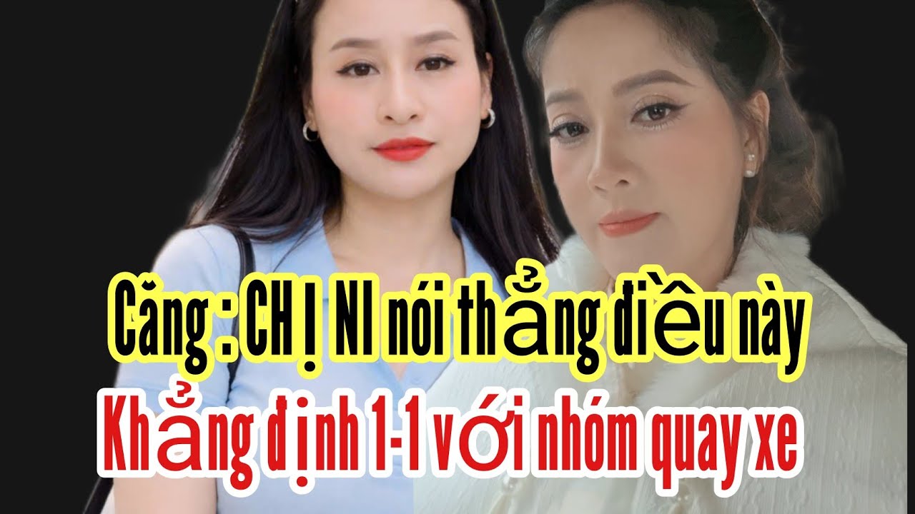 Căng : CHỊ NI nói thẳng điều này mới nhất 