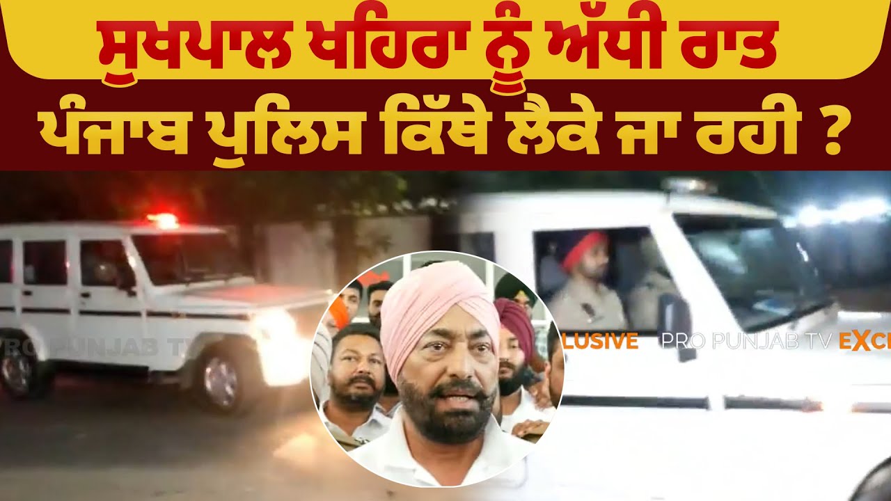 Sukhpal Khaira ਨੂੰ ਅੱਧੀ ਰਾਤ ਪੰਜਾਬ ਪੁਲਿਸ ਕਿੱਥੇ ਲੈਕੇ ਜਾ ਰਹੀ ? | Pro Punjab Tv