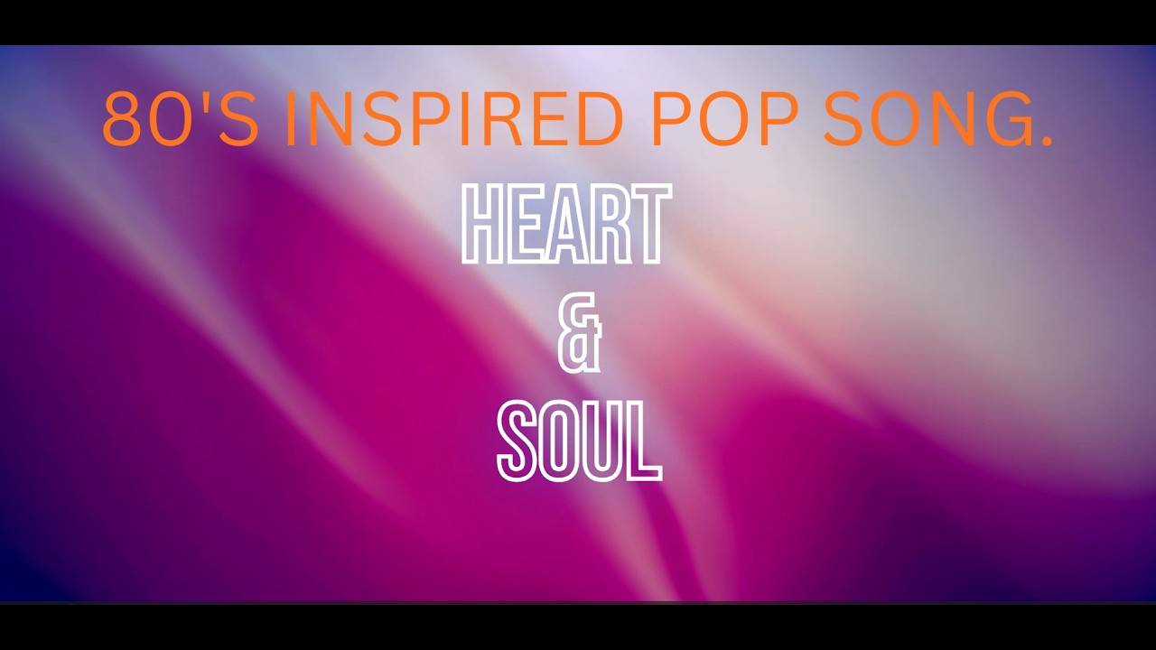Heart and Soul - 80's Synth-Pop inspired song.