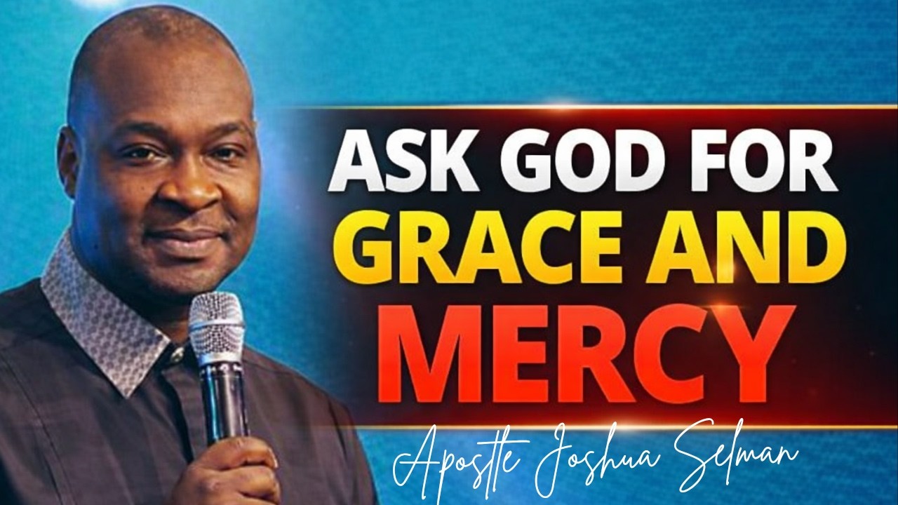 START YOUR DAY ASKING GOD FOR MERCY AND GRACE - APOSTLE JOSHUA SELMAN