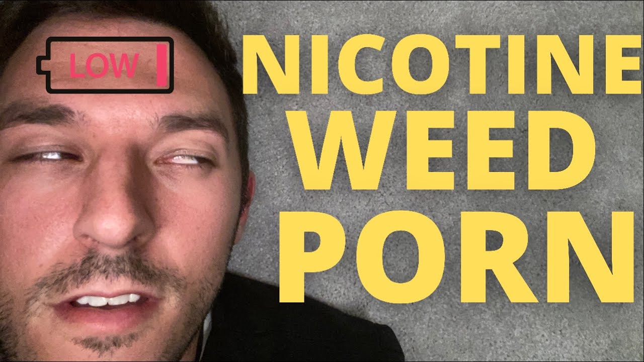 Weed, Nicotine, Porn (The Triad Of Addiction)