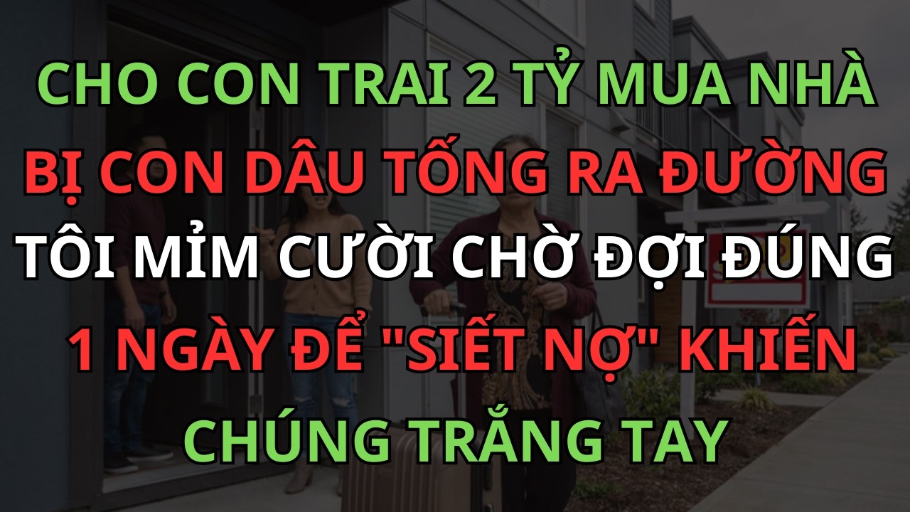 Tôi Cho Con Trai 2 Tỷ Mua Nhà Rồi Bị Con Dâu Tống Ra Đường,Chờ Đợi Đúng 1 Ngày Khiến Chúng Trắng Tay