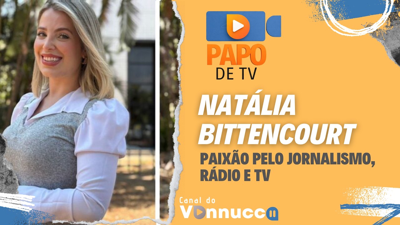 PAPO DE TV: NATÁLIA BITTENCOURT - Paixão pelo jornalismo, rádio e TV 