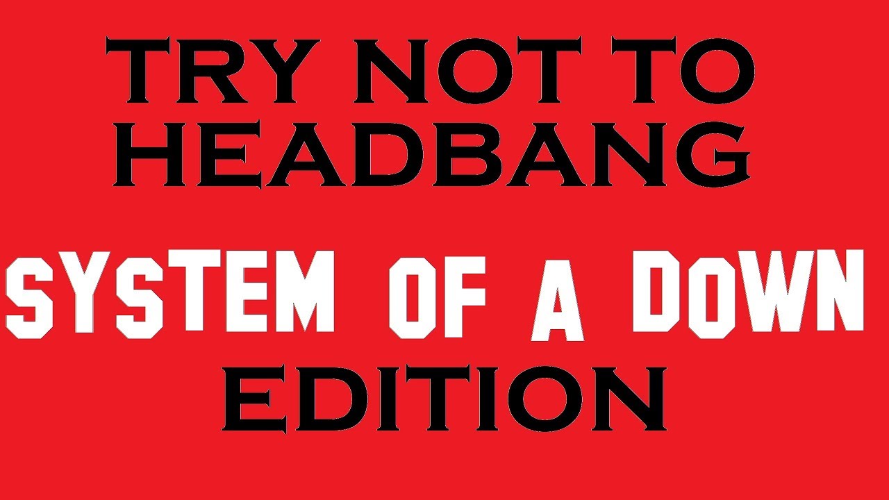 Try Not to Headbang - System of a Down Edition