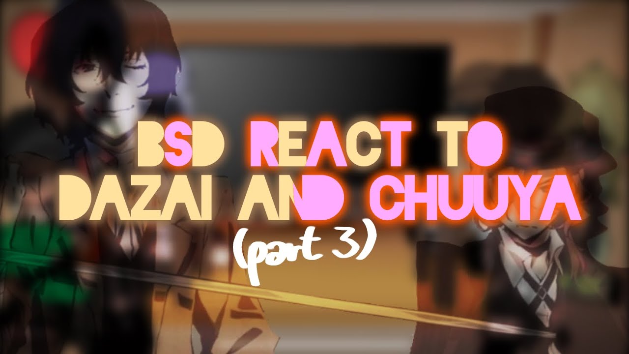 BSD react to Dazai Osamu and Chuuya Nakahara !! (soukoku) - chapter 101,105,109 - !! (3/3)