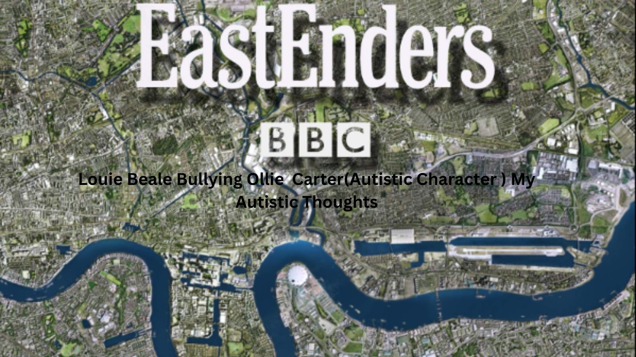 @EastEndersBBC Ollie Carter (Autistic Character) Being bullied by Louie Beale My Autistic Thoughts
