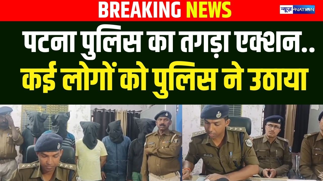 Patna Police का तगड़ा एक्शन..कई लोगों को पुलिस ने उठाया | Bihar News | News4Nation