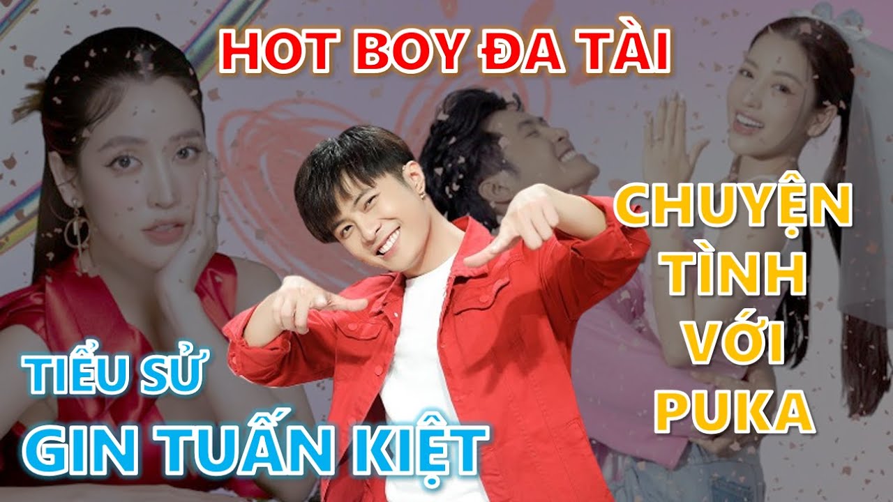 Tiểu sử Gin Tuấn Kiệt - Chàng hot boy đa tài & Chuyện tình kín tiếng với Puka