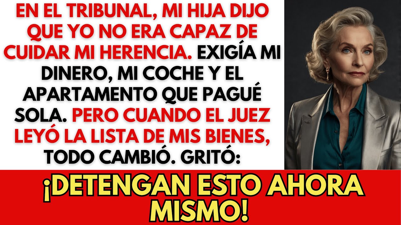 Mi hija dijo que yo era incapaz de cuidar mi herencia… hasta que el juez leyó mis bienes.