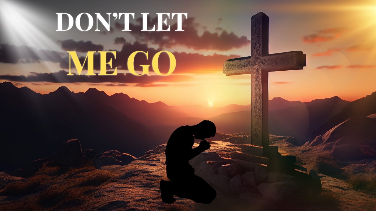 Don't Let Me Go | Deep Emotional Worship Prayer