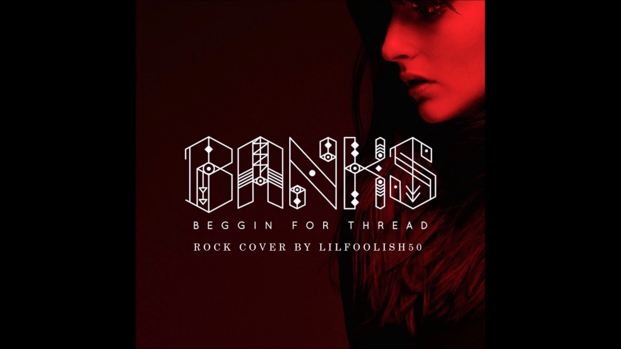 Banks -- Beggin For Thread (Rock Cover / Remix)