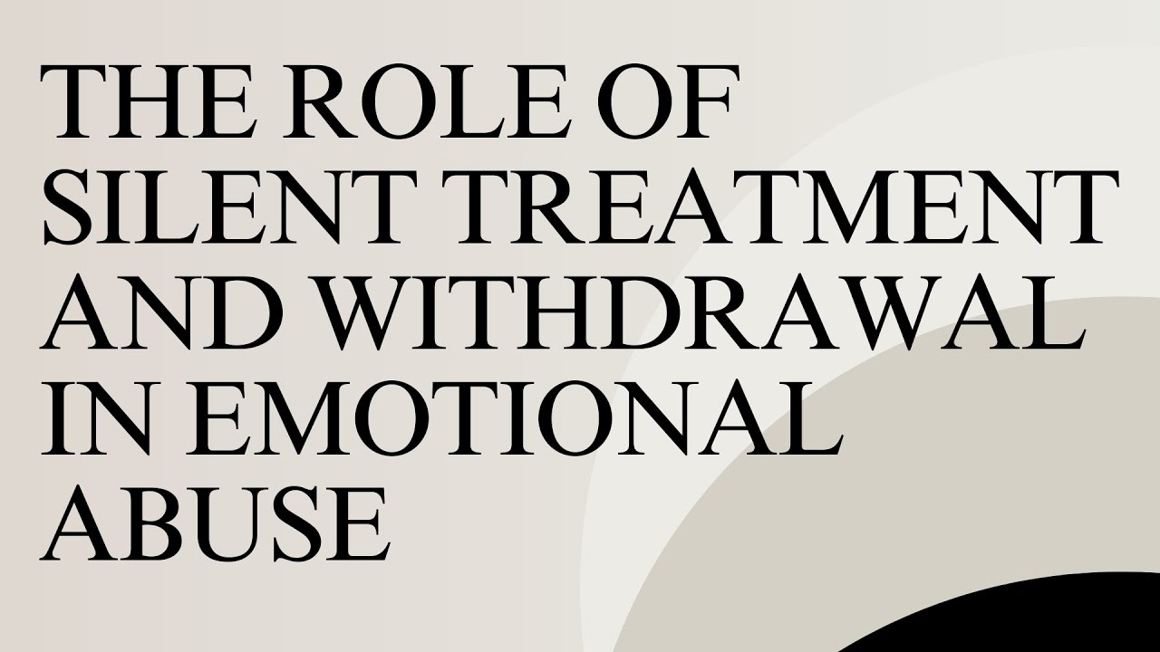 The role of silent treatment and withdrawal in emotional abuse