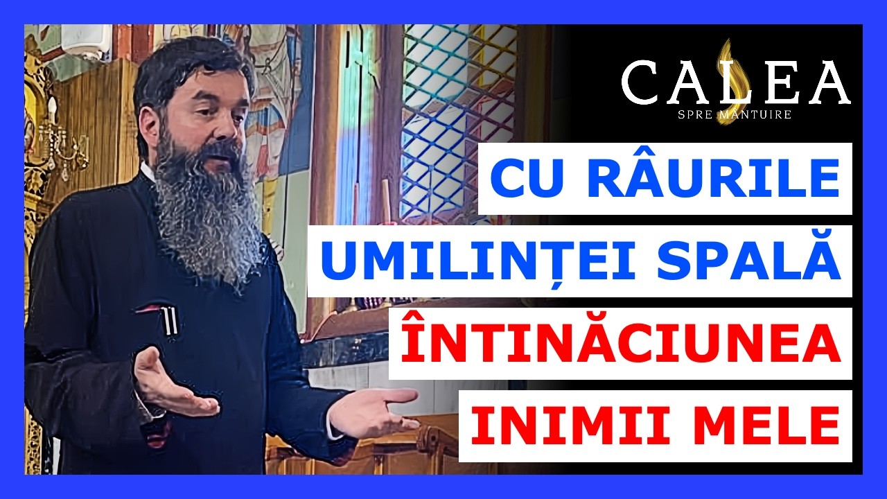 🔵 CU RÂURILE UMILINȚEI SPALĂ ÎNTINĂCIUNEA INIMII MELE II Pr. IOAN EMILIAN RAZA