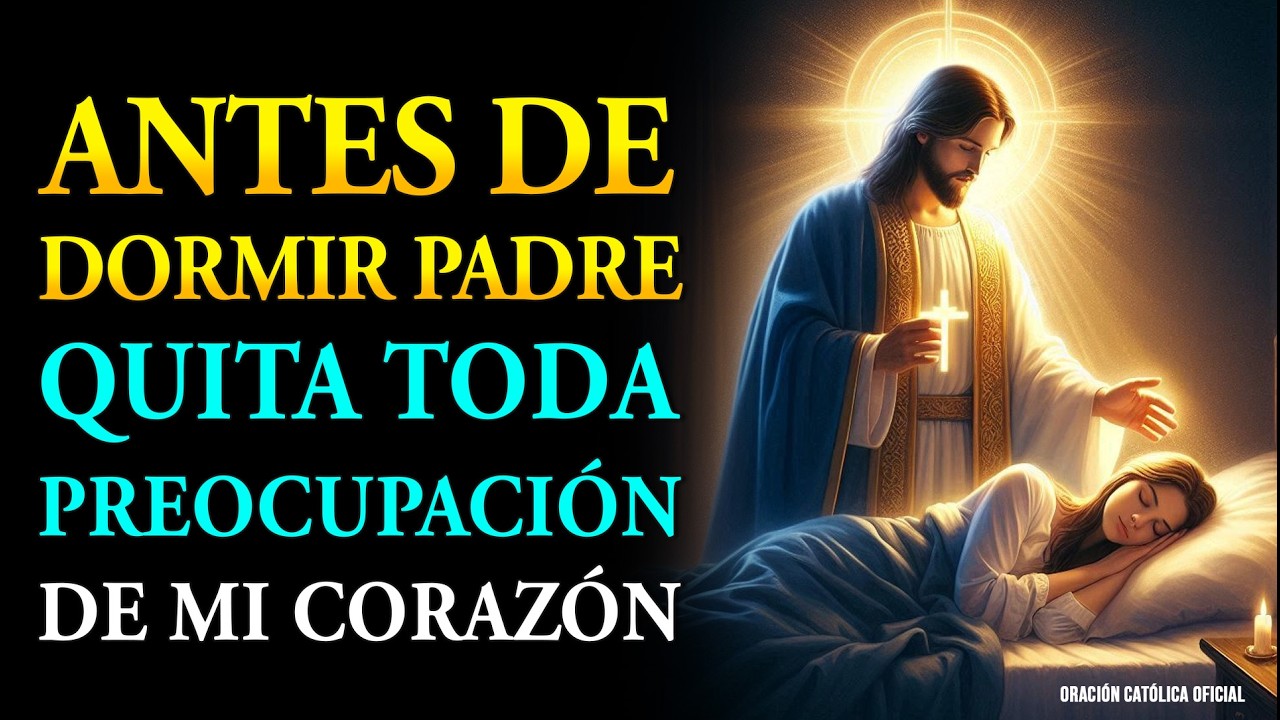 Padre, Quita Toda Preocupación de Mi Corazón Antes de Descansar | Oración Nocturna Poderosa