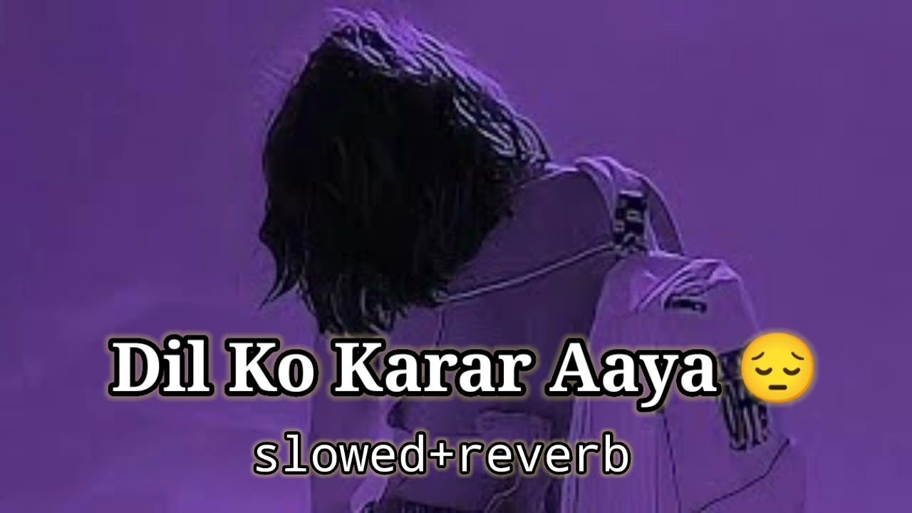Dil Ko Karaar Aaya - (Slowed+Reverb+Lofi)