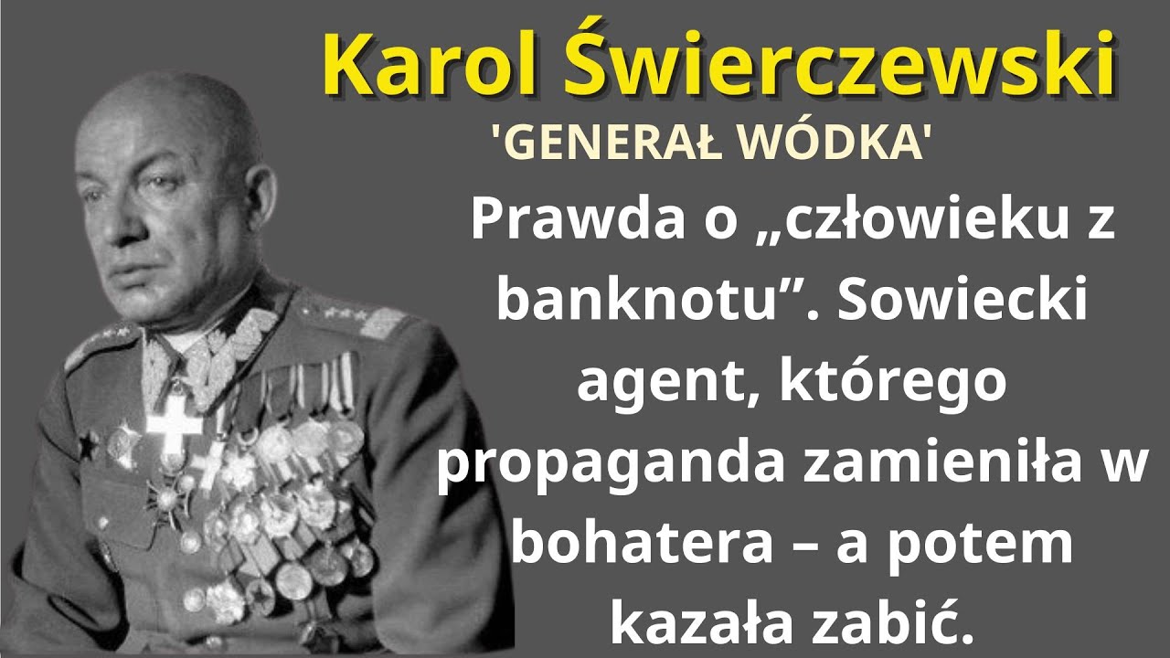 KAROL ŚWIERCZEWSKI: 'GENERAŁ WÓDKA' –BOHATER Z BANKNOTU CZY ZDRAJCA ZNISZCZONY PRZEZ WŁASNYCH LUDZI?