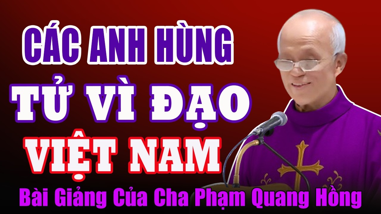 Kể Lại Gương Các Anh Hùng Tử Vì Đạo Việt Nam - Bài Giảng Rất Ý Nghĩa Của Cha Phạm Quang Hồng