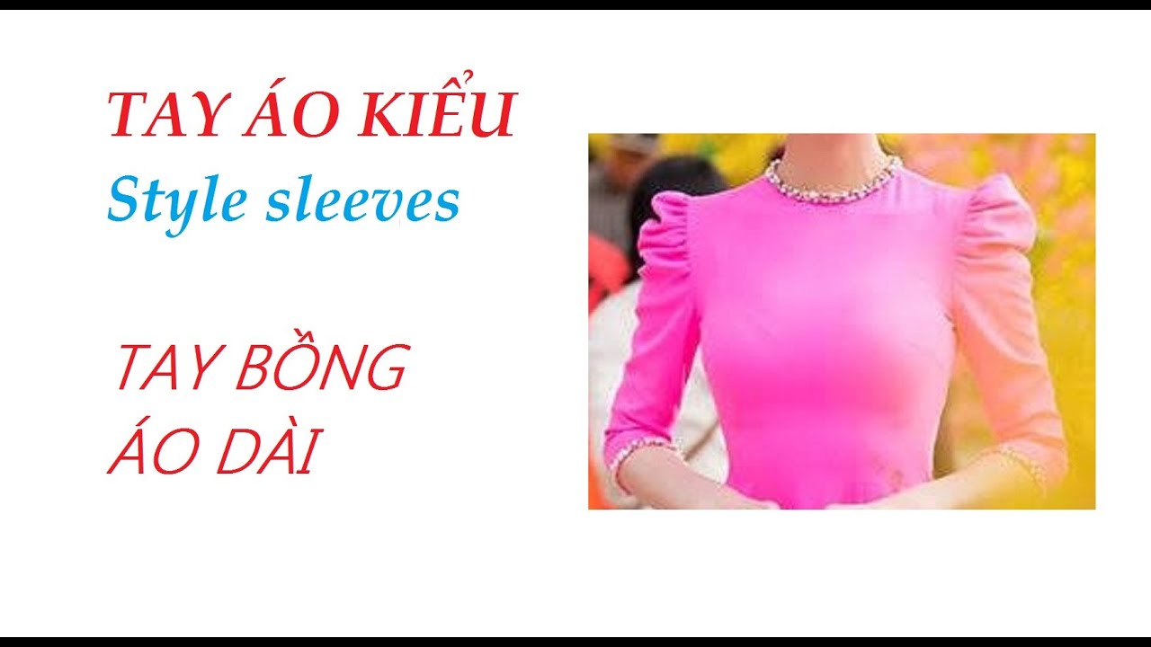 Hướng dẫn cắt may tay bồng áo dài. Tay áo kiểu- tay bồng áo dài.