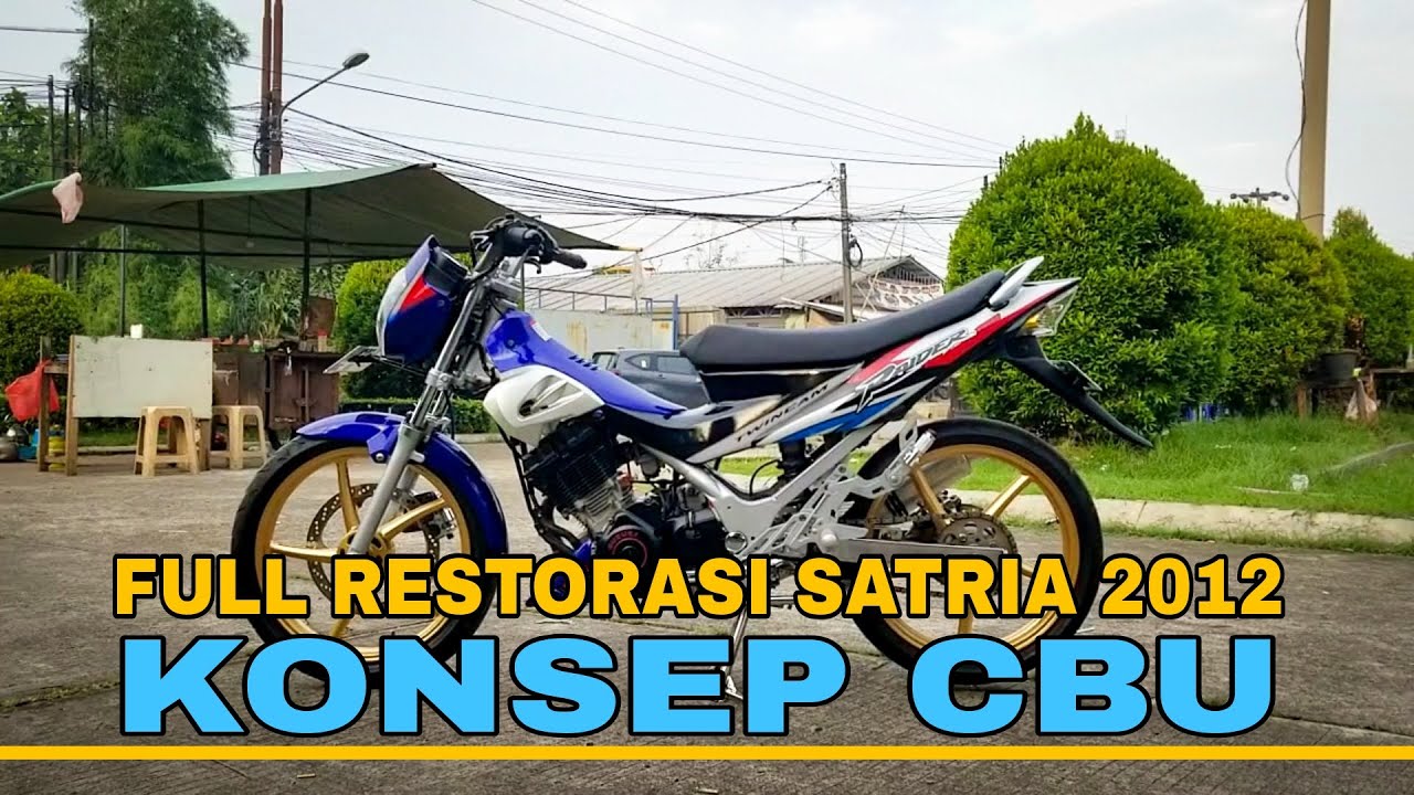 RESTORASI FULL SATRIA 2012 KONSEP CBU