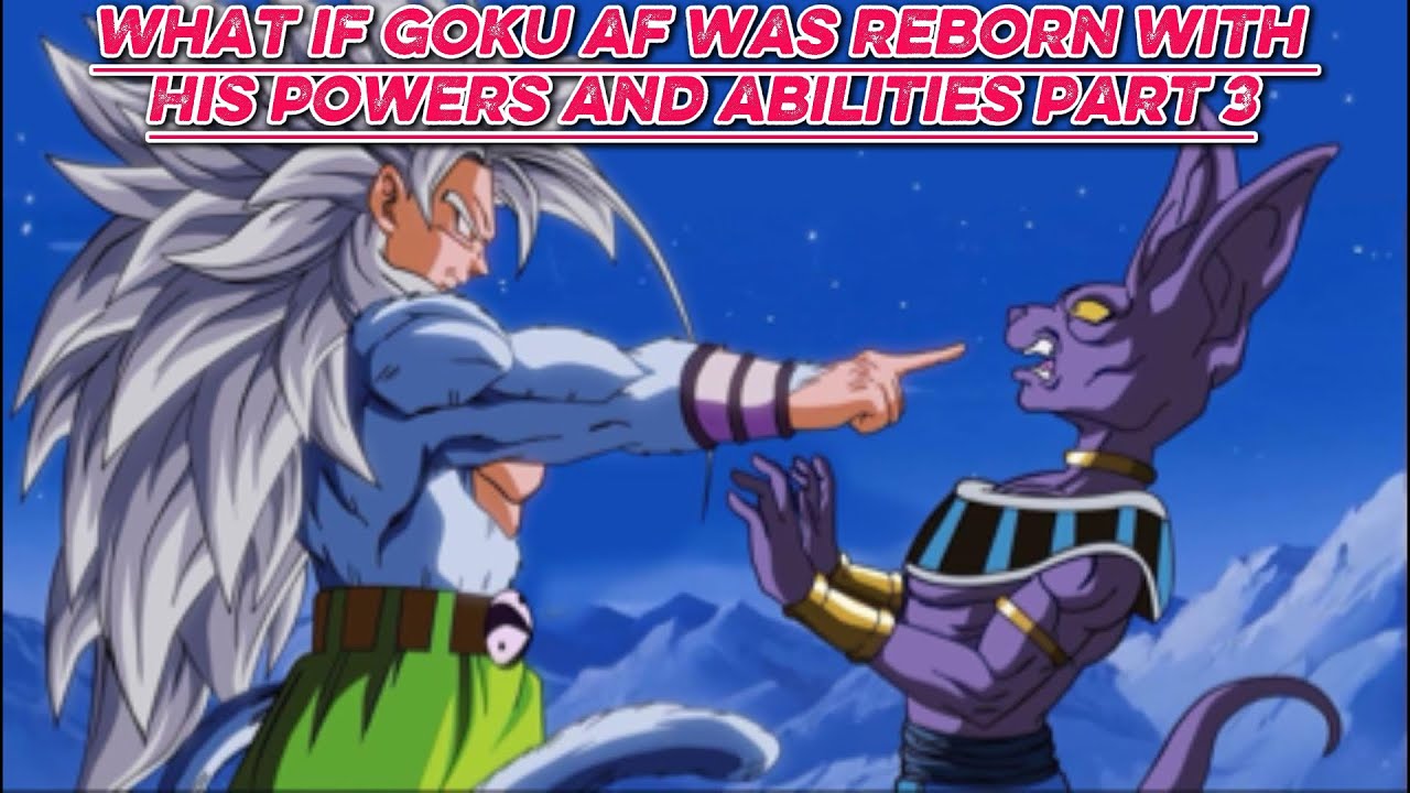what if goku af was he born with all his powers in abilities part three/ finale