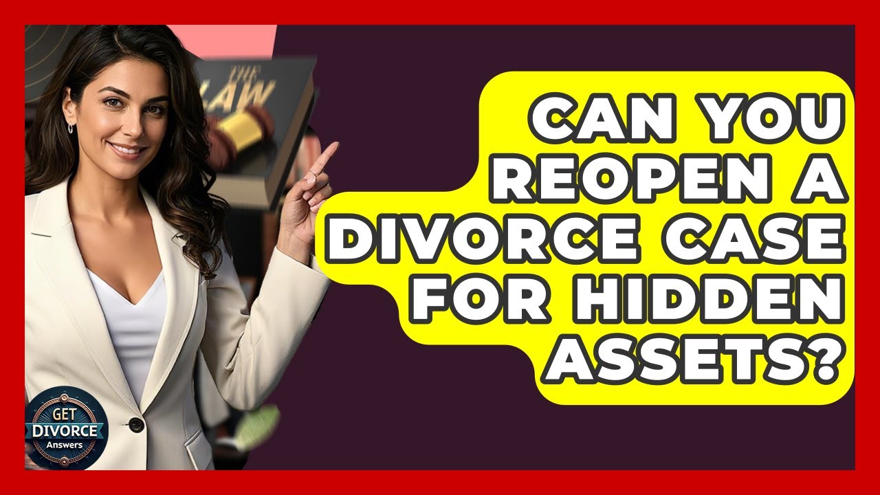 Can You Reopen A Divorce Case For Hidden Assets? - Get Divorce Answers